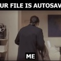 Me looking for the "autosaved" file